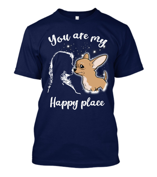 You Are My Happy Place Chihuahua T-Shirt
