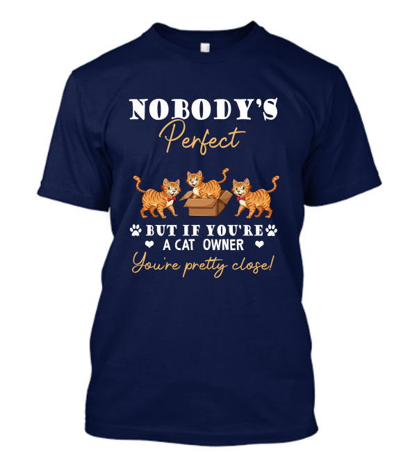 Nobody's Perfect But If You're A Cat Owner You're Pretty Close With Cats In Box T-Shirt