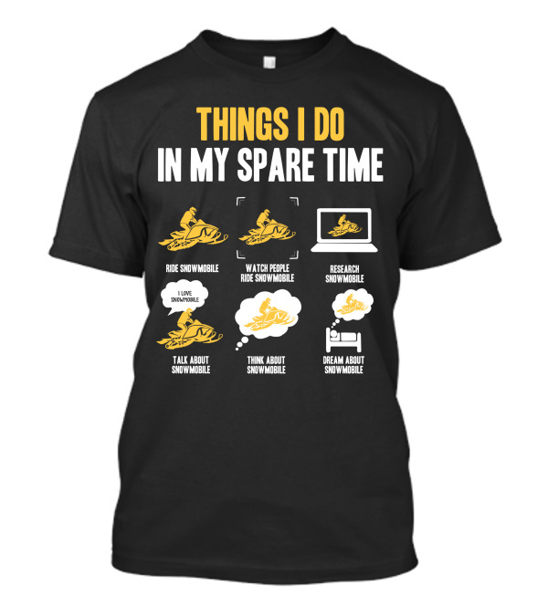 Things I Do In My Spare Time Ride Snowmobile Watch People Ride Snowmobile Research Snowmobile Talk About Snowmobile Think About Snowmobile Dream About Snowmobile T-Shirt