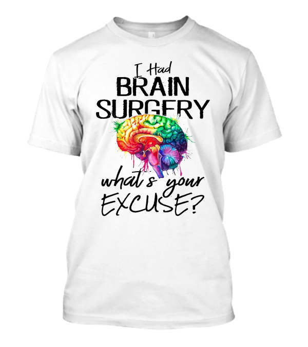 I Had Brain Surgery What's Your Excuse Colorful Brain T-Shirt
