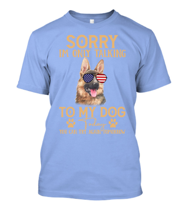 Sorry I'm Only Talking To My Dog Today You Can Try Again Tomorrow German Shepherd American Flag Sunglasses T-Shirt