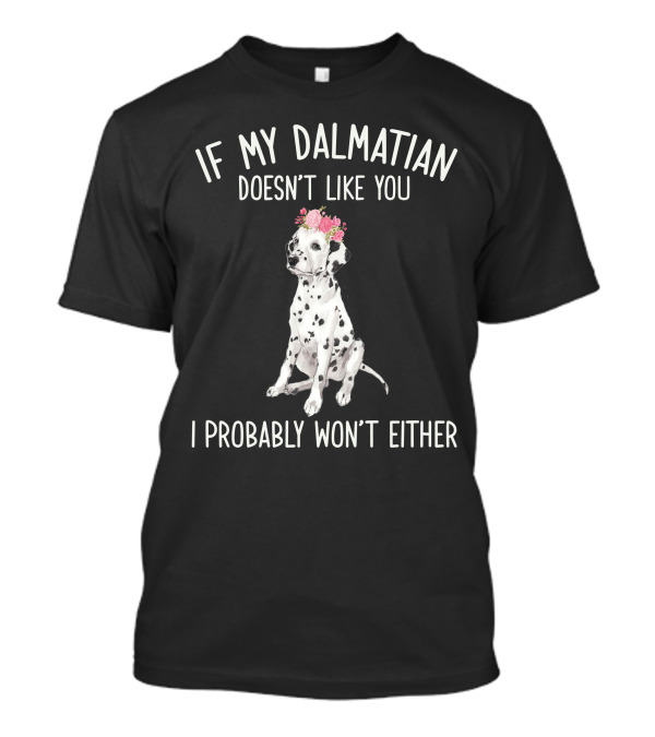 If My Dalmatian Doesn't Like You I Probably Won't Either Floral Crown Dalmatian T-Shirt