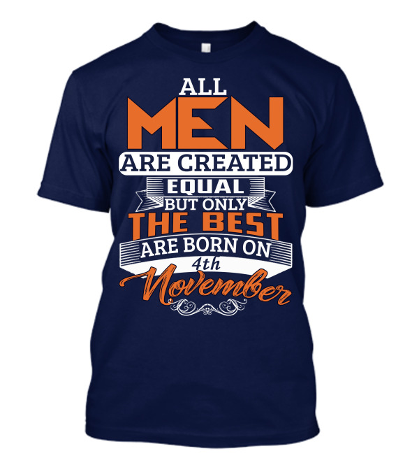 All Men Are Created Equal But Only The Best Are Born On 4th November T-Shirt