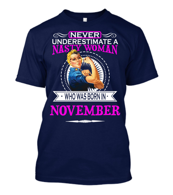Never Underestimate A Nasty Woman Who Was Born In November T-Shirt