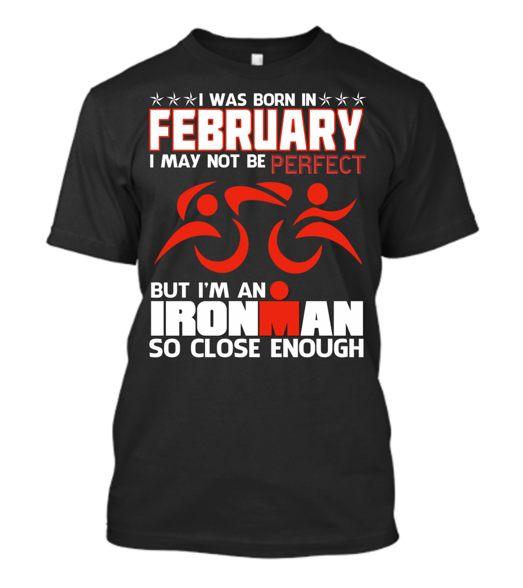I Was Born In February I May Not Be Perfect But I'm An Ironman So Close Enough T-Shirt