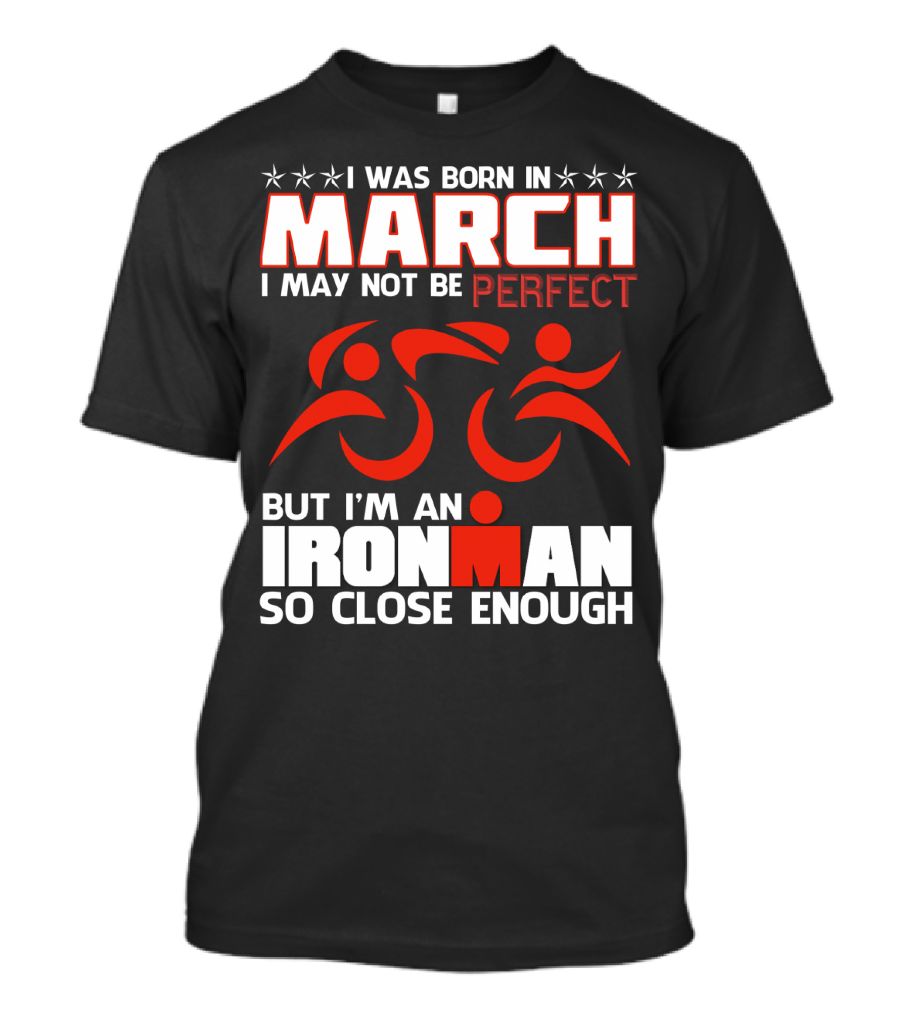 Born In March Not Perfect But Ironman So Close Enough T-Shirt