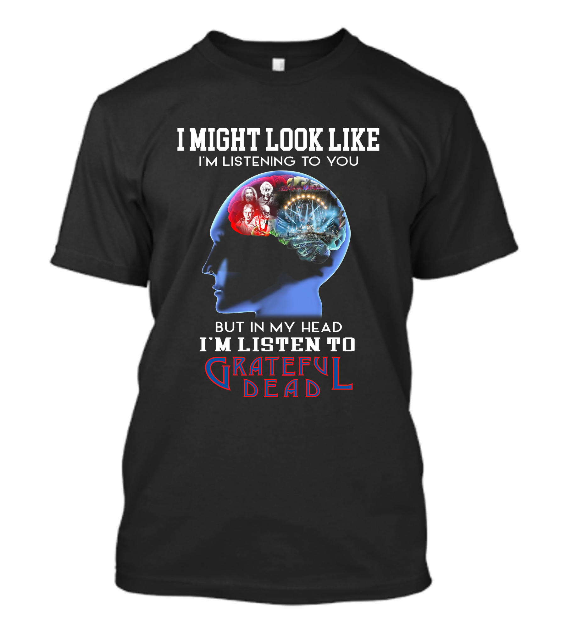 I Might Look Like I'm Listening To You But In My Head I'm Listen To Grateful Dead T-Shirt
