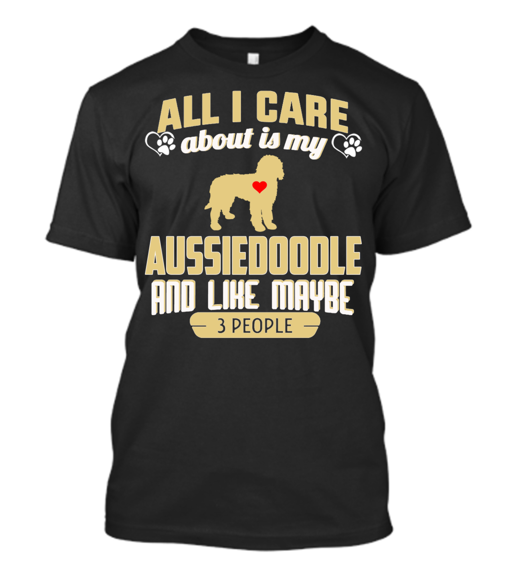 All I Care About Is My Aussiedoodle And Like Maybe 3 People With Heart And Paw Prints T-Shirt