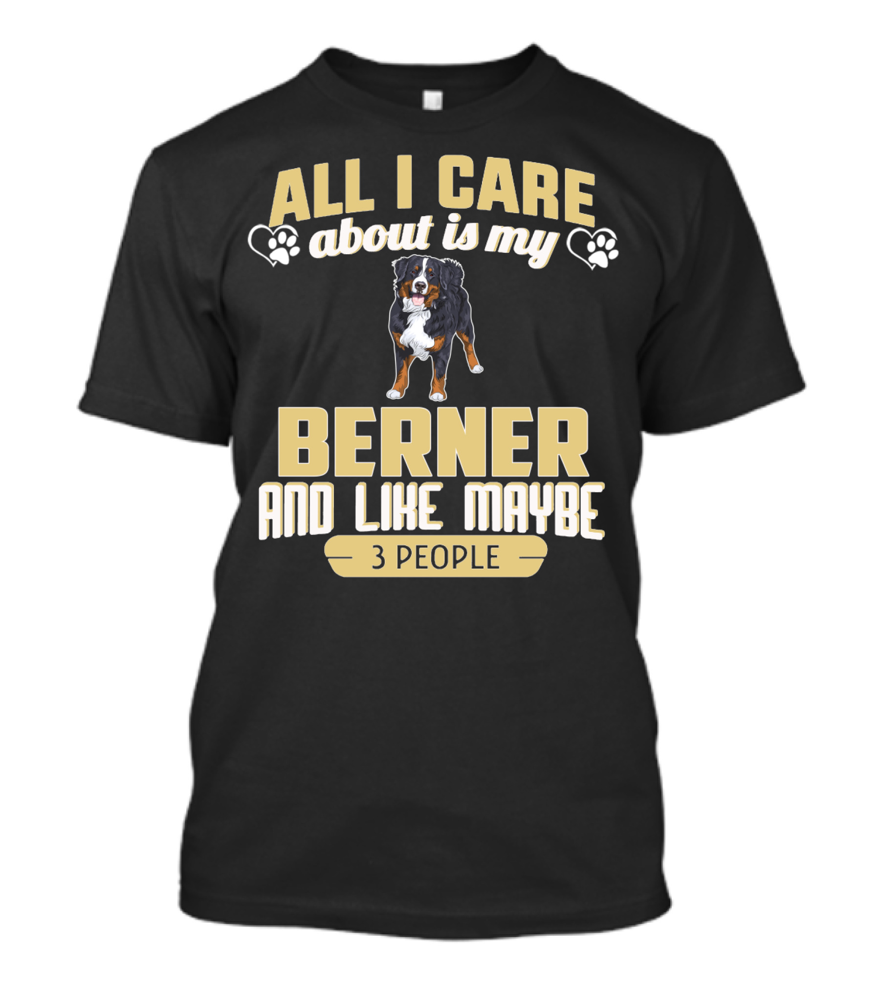All I Care About Is My Berner And Like Maybe 3 People T-Shirt