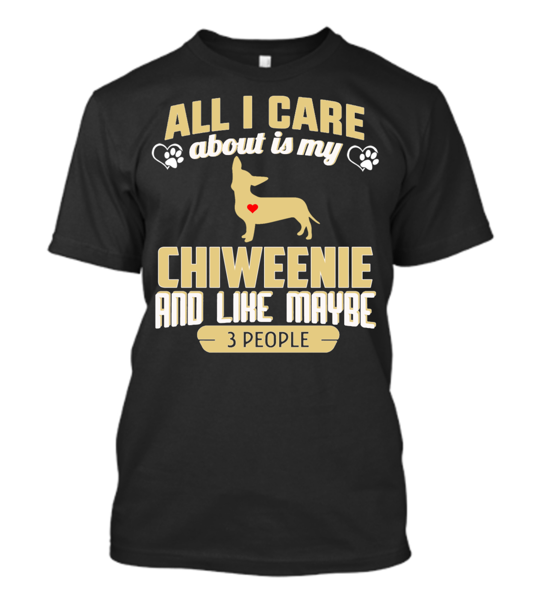 All I Care About Is My Chiweenie And Like Maybe 3 People With Heart And Paw Prints T-Shirt