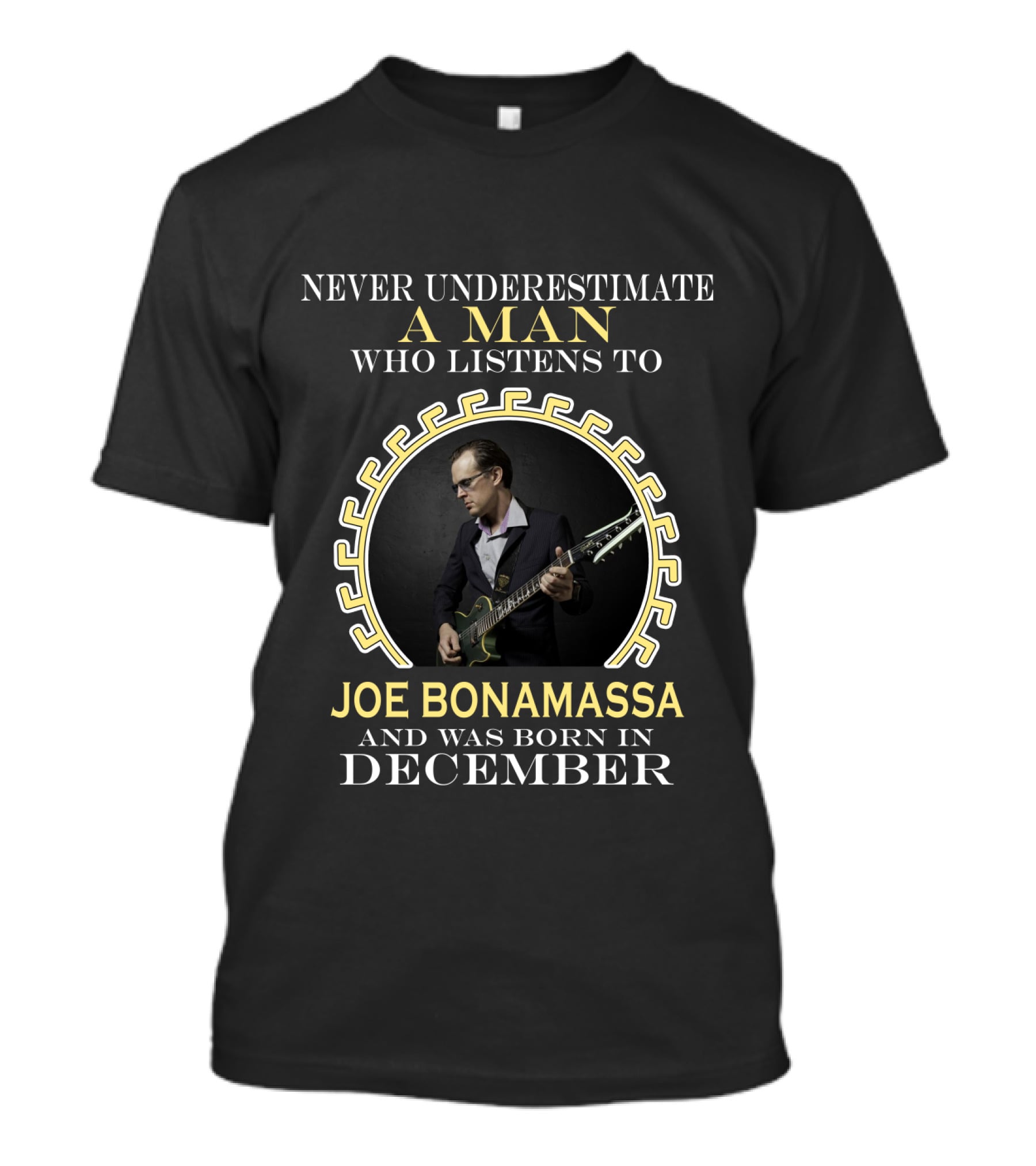 Never Underestimate A Man Who Listens To Joe Bonamassa And Was Born In December T-Shirt