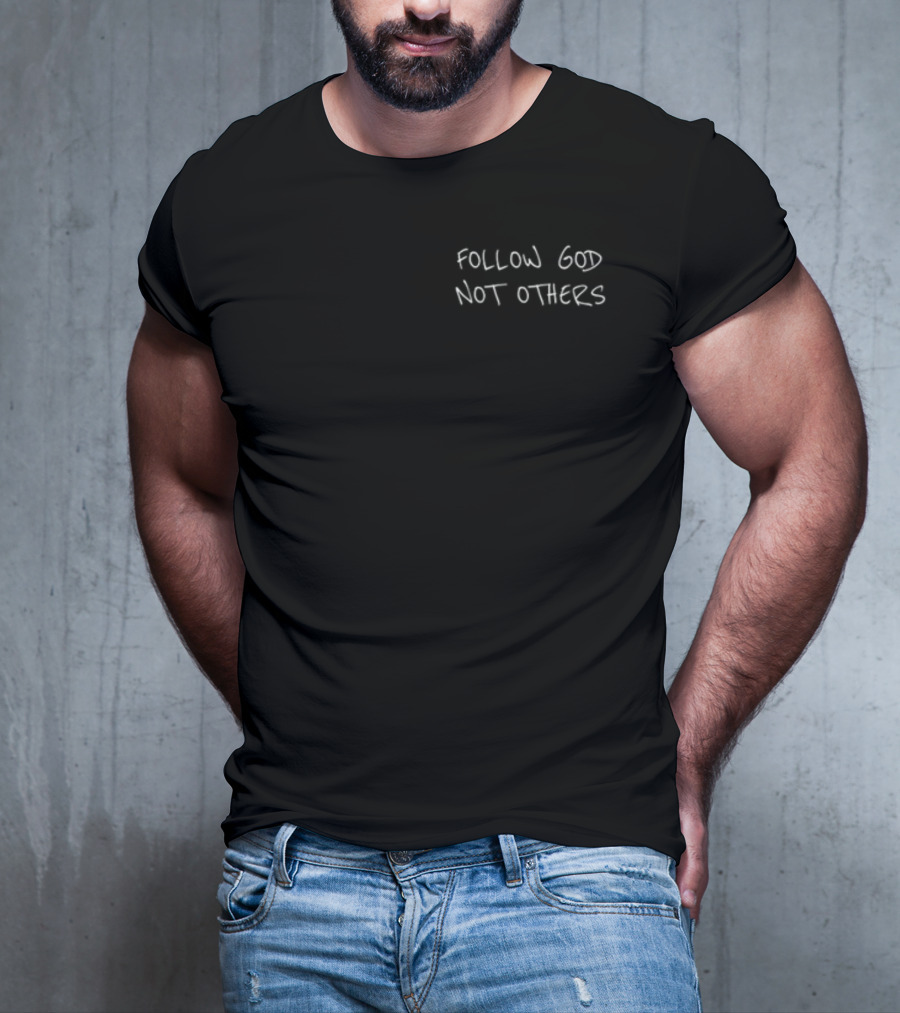 Follow God Not Others Christian Faithful Inspiration T-Shirt