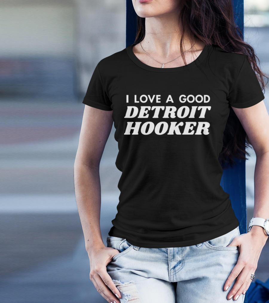 I Love A Good Detroit Hooker T-Shirt