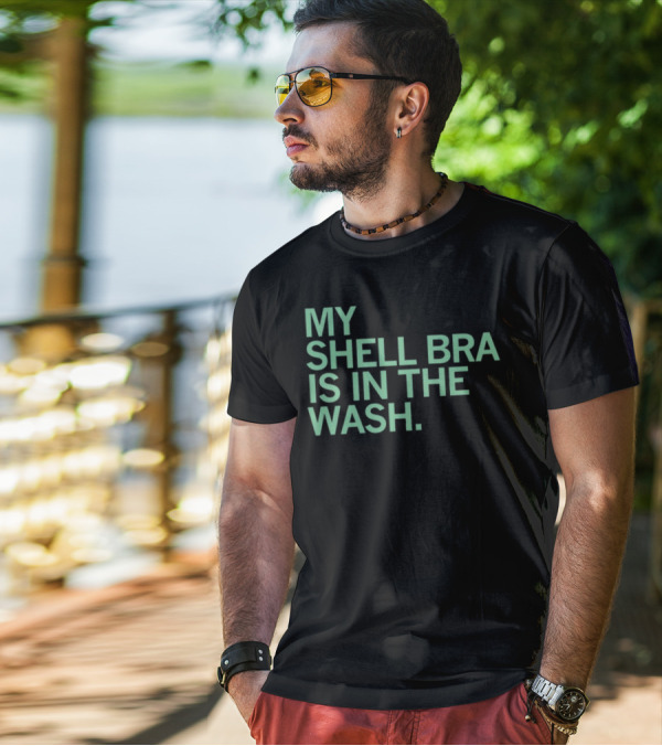 My Shell Bra Is In The Wash T-Shirt