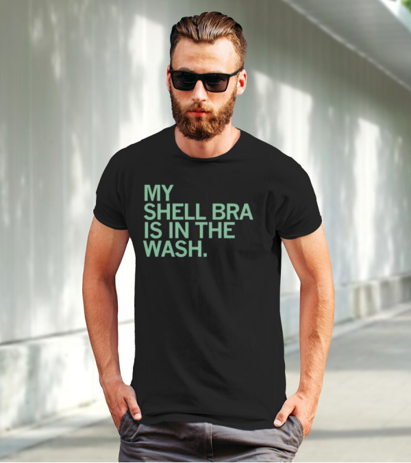 My Shell Bra Is In The Wash T-Shirt