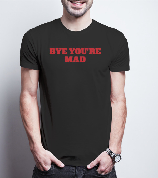 Bye You're Mad Yeahcolin T-Shirt