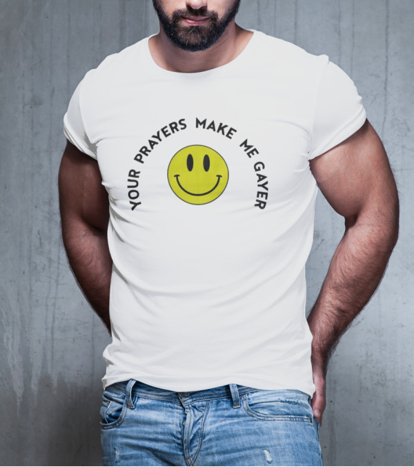Your Prayers Make Me Gayer Smile Face T-Shirt