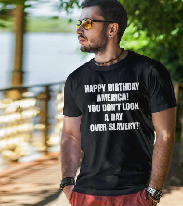 Cree Summer Happy Birthday America You Don't Look A Day Over Slavery T-Shirt