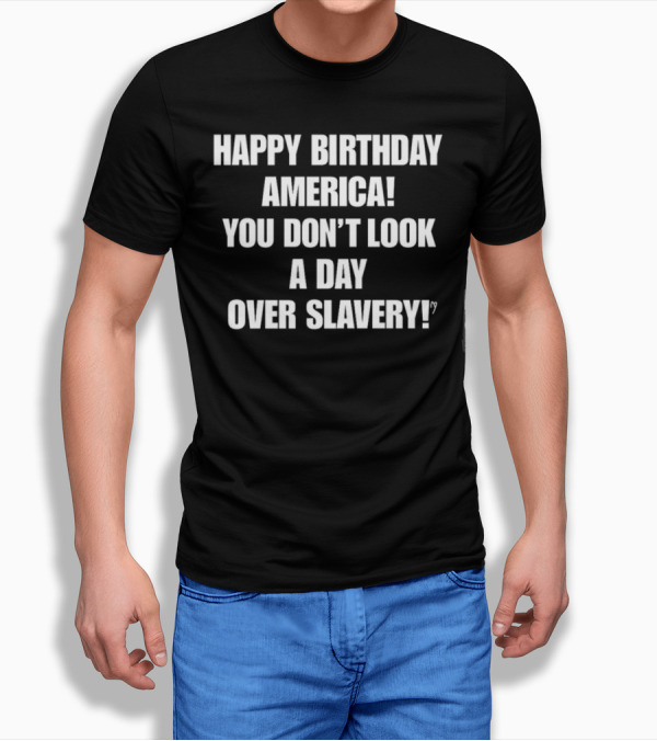 Cree Summer Happy Birthday America You Don't Look A Day Over Slavery T-Shirt