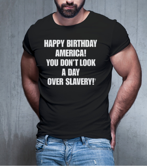 Cree Summer Happy Birthday America You Don't Look A Day Over Slavery T-Shirt