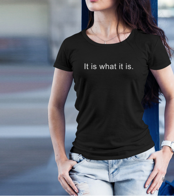 It Is What It Is Philosophy T-Shirt