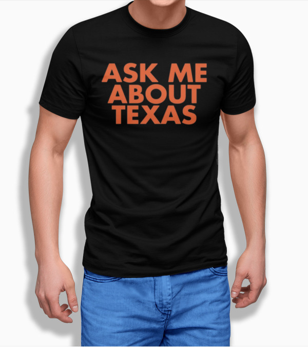 ASK ME ABOUT TEXAS T-Shirt