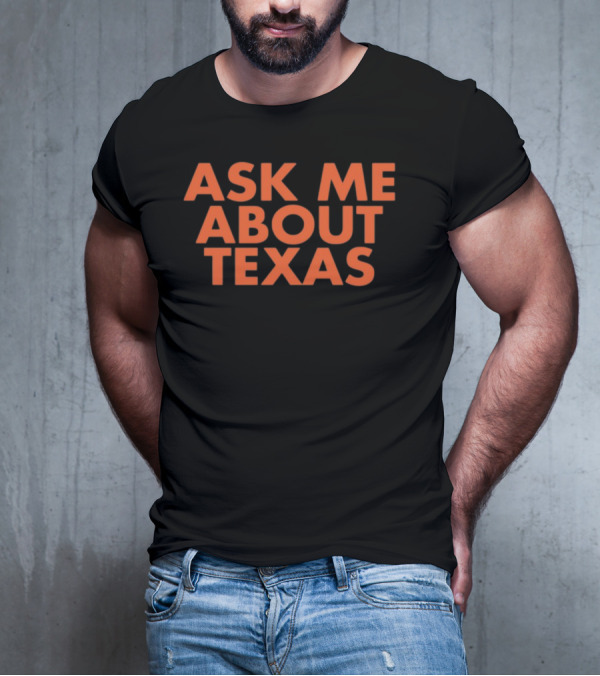 ASK ME ABOUT TEXAS T-Shirt