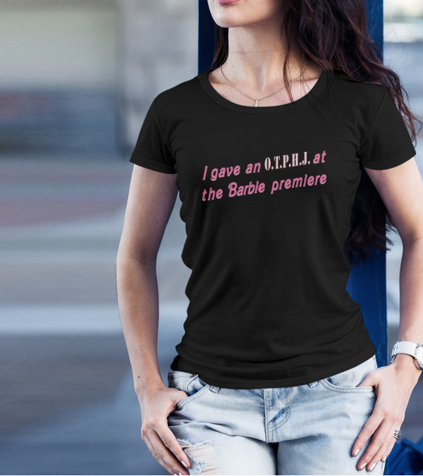I Gave An O.T.P.H.J. At The Barbie Premiere T-Shirt