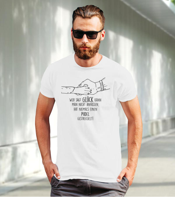 Wer Sagt Glück Kann Man Nicht Anfassen Hat Niemals Einen Pudel Gestreichelt T-Shirt