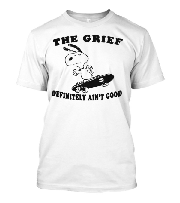 Skateboarding Snoopy The Grief Definitely Ain't Good T-Shirt