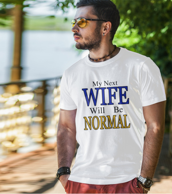 My Next Wife Will Be Normal WIFE NORMAL T-Shirt