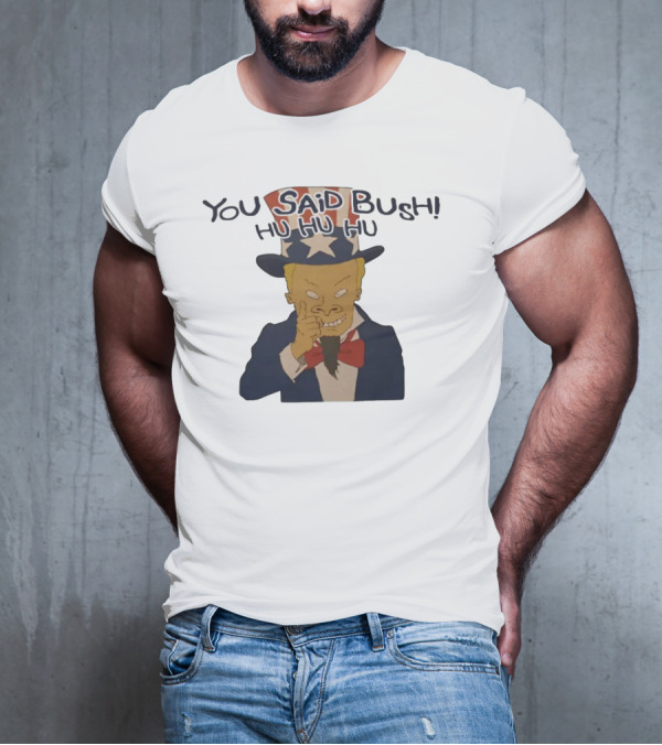 YOU SAID BUSH HU HU HU Uncle Sam Parody With Evil Grin T-Shirt