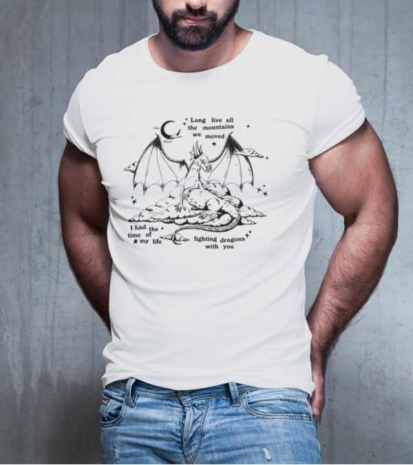 Long Live All The Mountains We Moved Fighting Dragons With You I Had The Time Of My Life T-Shirt