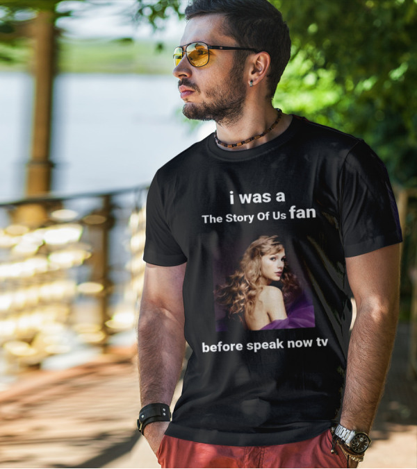 I Was A The Story Of Us Fan Before Speak Now TV Taylor Swift T-Shirt