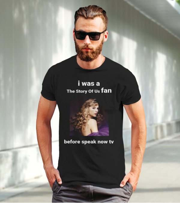 I Was A The Story Of Us Fan Before Speak Now TV Taylor Swift T-Shirt