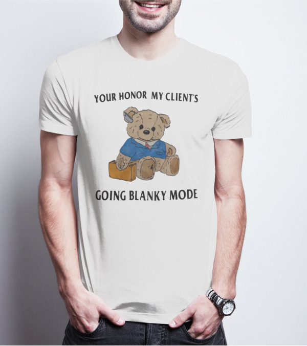 Your Honor My Clients Going Blanky Mode Teddy Bear With Briefcase T-Shirt