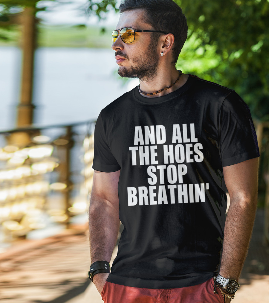 And All The Hoes Stop Breathin' Shirt Text T-Shirt