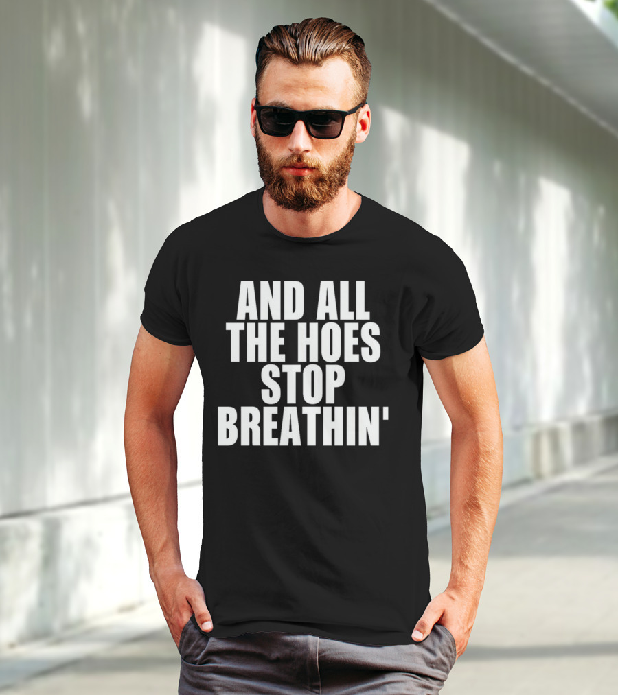 And All The Hoes Stop Breathin' Shirt Text T-Shirt