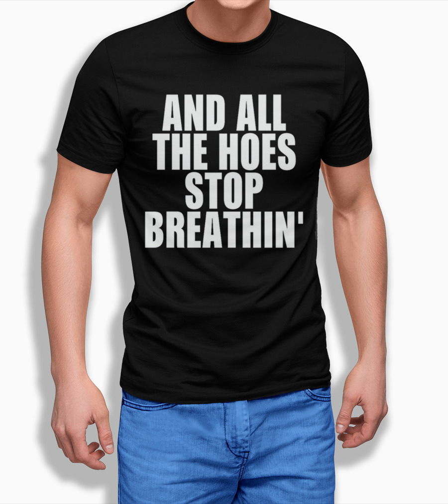 And All The Hoes Stop Breathin' Shirt Text T-Shirt