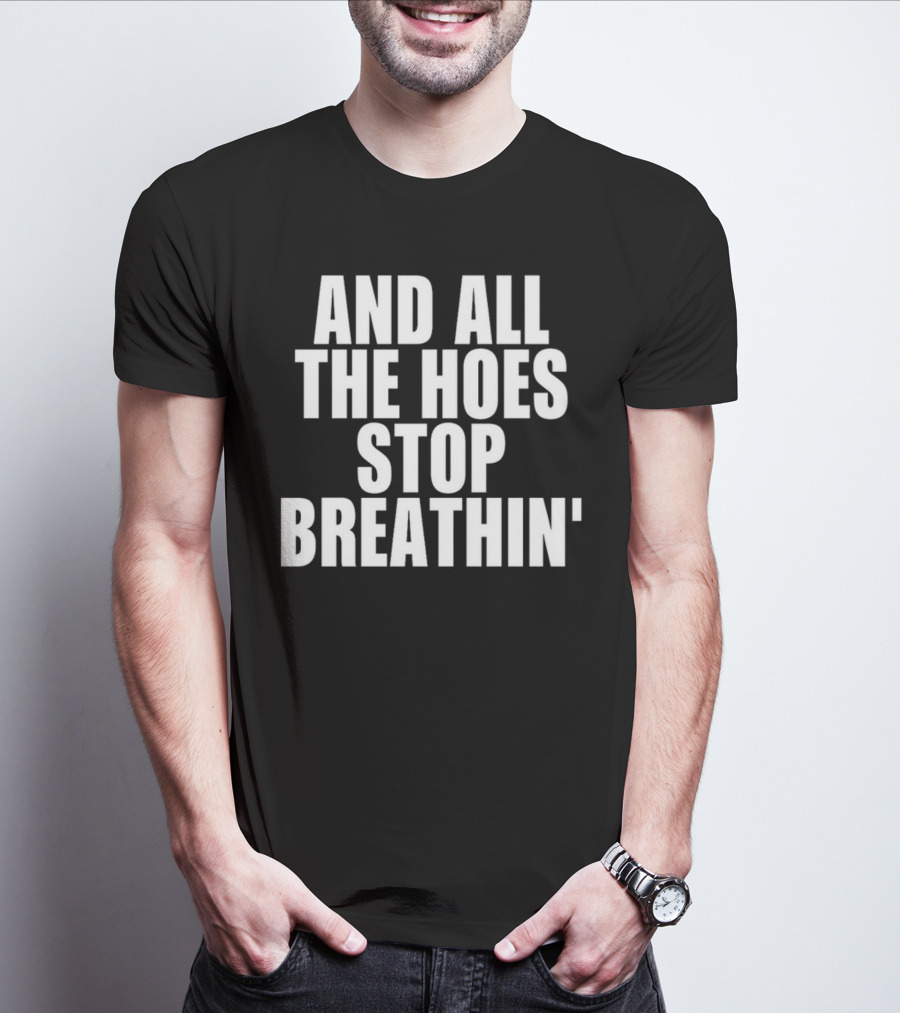 And All The Hoes Stop Breathin' Shirt Text T-Shirt
