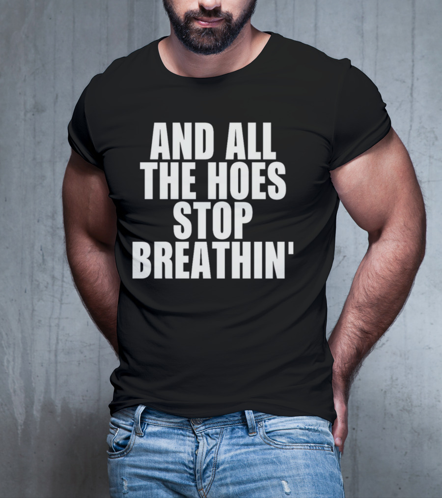 And All The Hoes Stop Breathin' Shirt Text T-Shirt