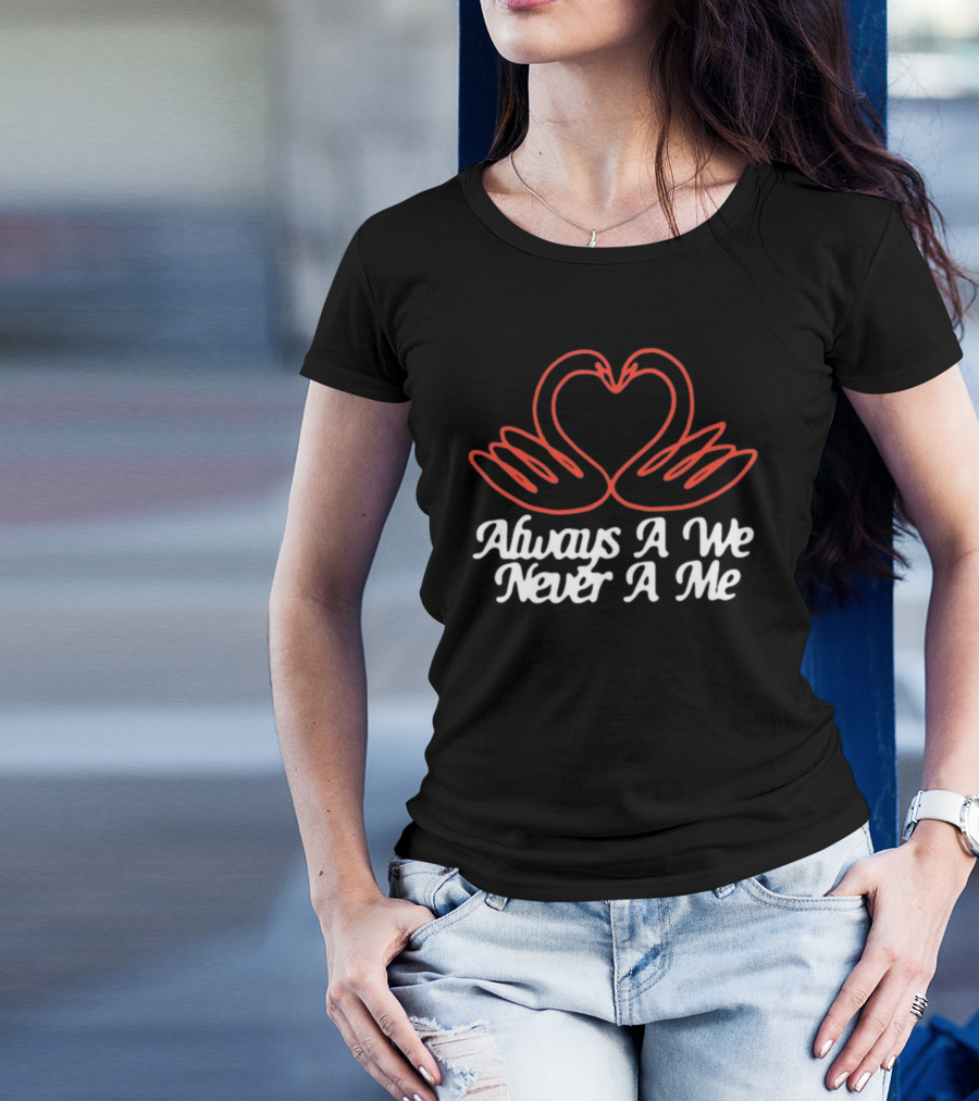 Chiefugo Heart Swans Always A We Never A Me T-Shirt