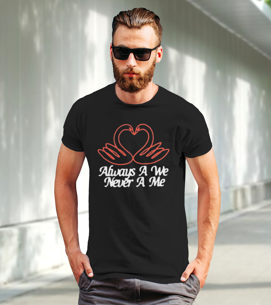 Chiefugo Heart Swans Always A We Never A Me T-Shirt