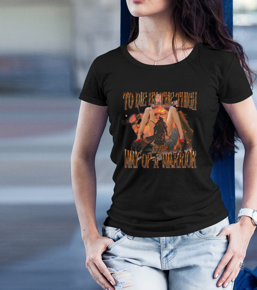 To Die By The Thigh Is The Way Of A Warrior T-Shirt