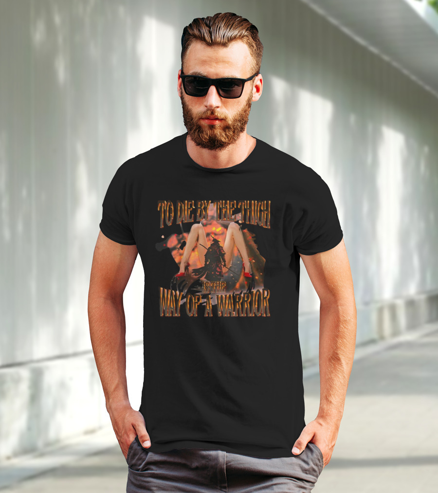 To Die By The Thigh Is The Way Of A Warrior T-Shirt