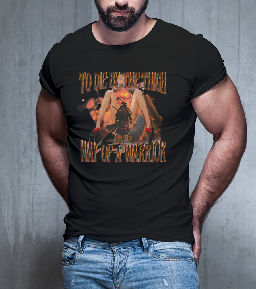 To Die By The Thigh Is The Way Of A Warrior T-Shirt