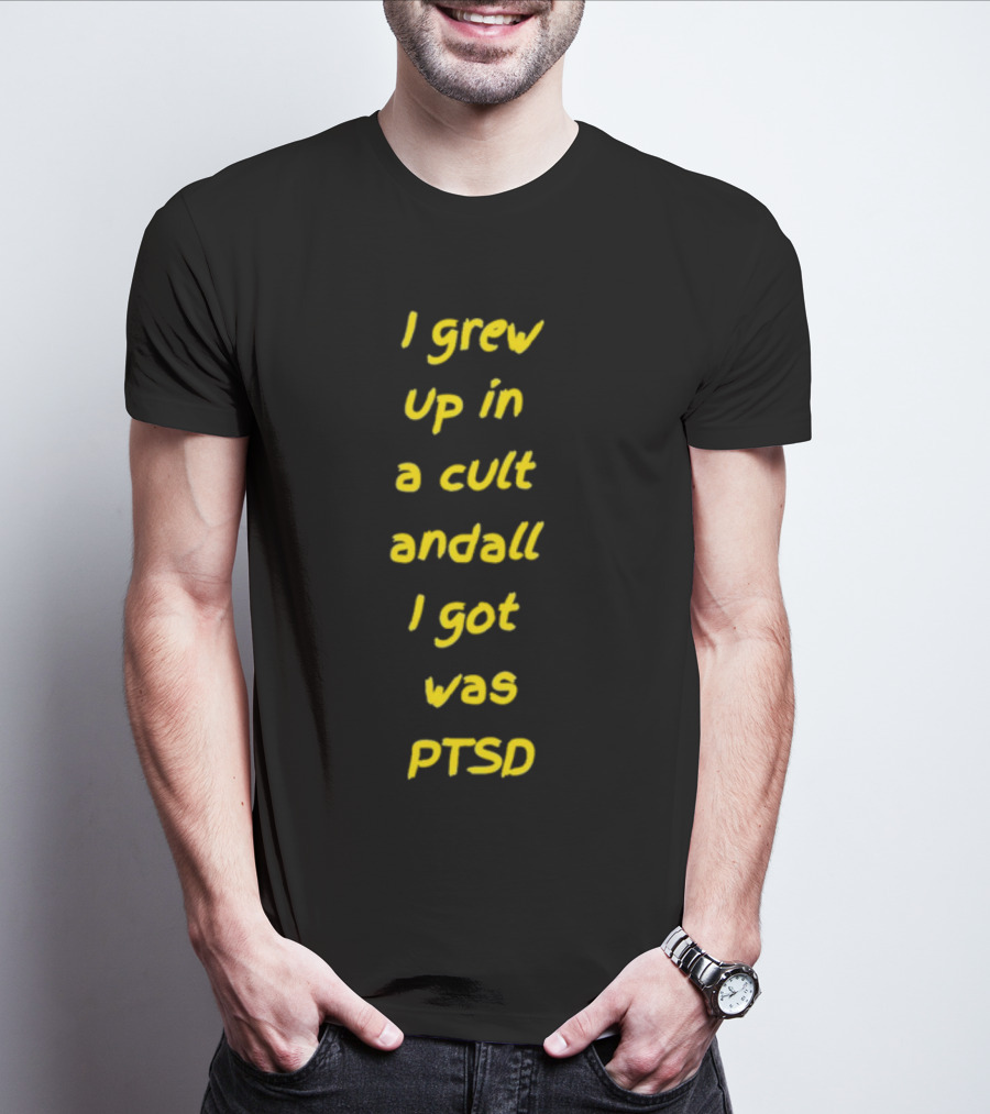 I Grew Up In A Cult And All I Got Was PTSD T-Shirt
