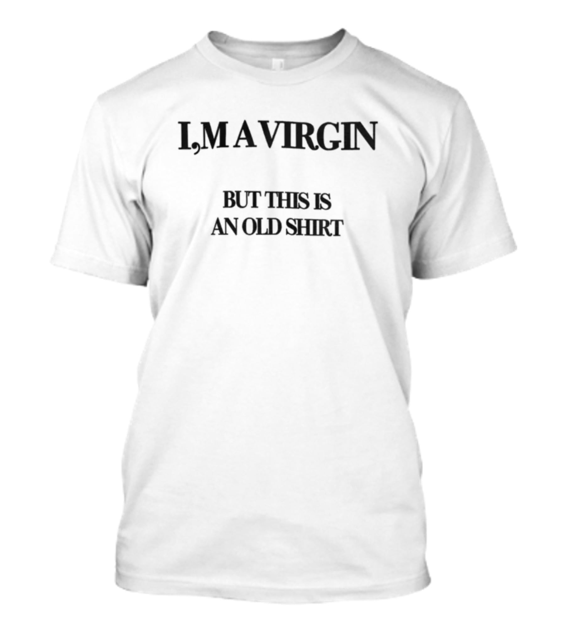 I'M A VIRGIN BUT THIS IS AN OLD T-Shirt