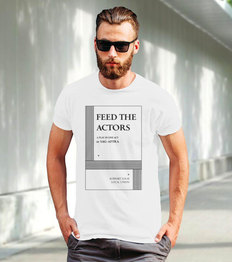 Feed The Actors A Play In One Act By SAG-AFTRA Support Your Local Union T-Shirt