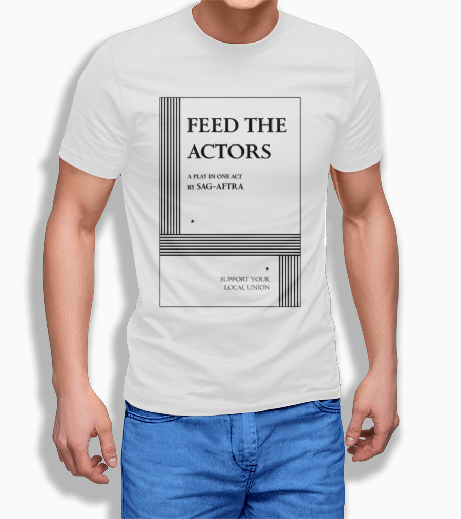 Feed The Actors A Play In One Act By SAG-AFTRA Support Your Local Union T-Shirt